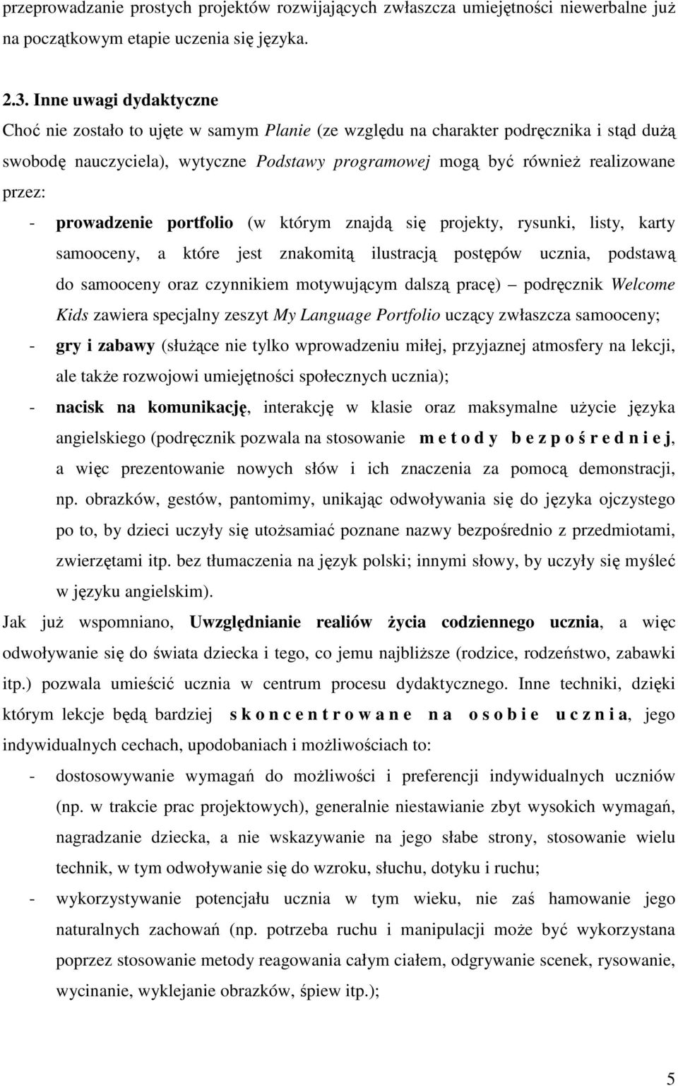 przez: - prowadzenie portfolio (w którym znajdą się projekty, rysunki, listy, karty samooceny, a które jest znakomitą ilustracją postępów ucznia, podstawą do samooceny oraz czynnikiem motywującym