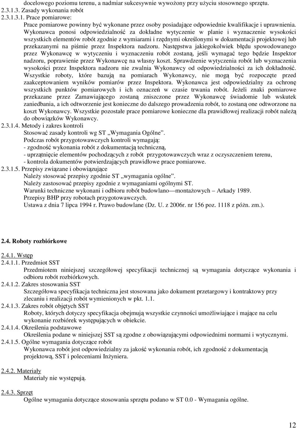 Wykonawca ponosi odpowiedzialność za dokładne wytyczenie w planie i wyznaczenie wysokości wszystkich elementów robót zgodnie z wymiarami i rzędnymi określonymi w dokumentacji projektowej lub