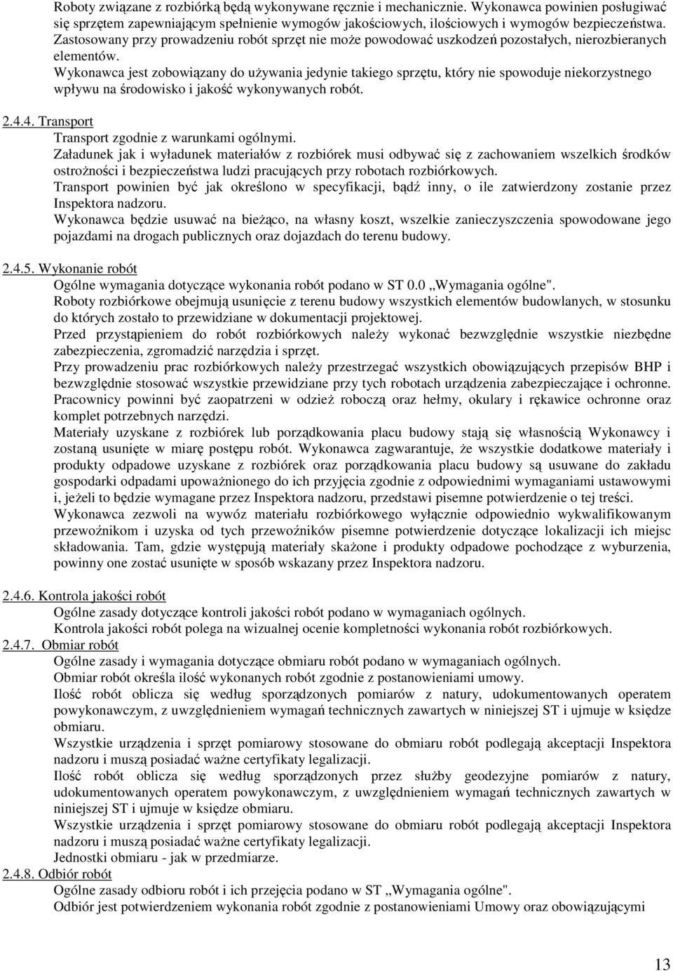 Wykonawca jest zobowiązany do uŝywania jedynie takiego sprzętu, który nie spowoduje niekorzystnego wpływu na środowisko i jakość wykonywanych robót. 2.4.