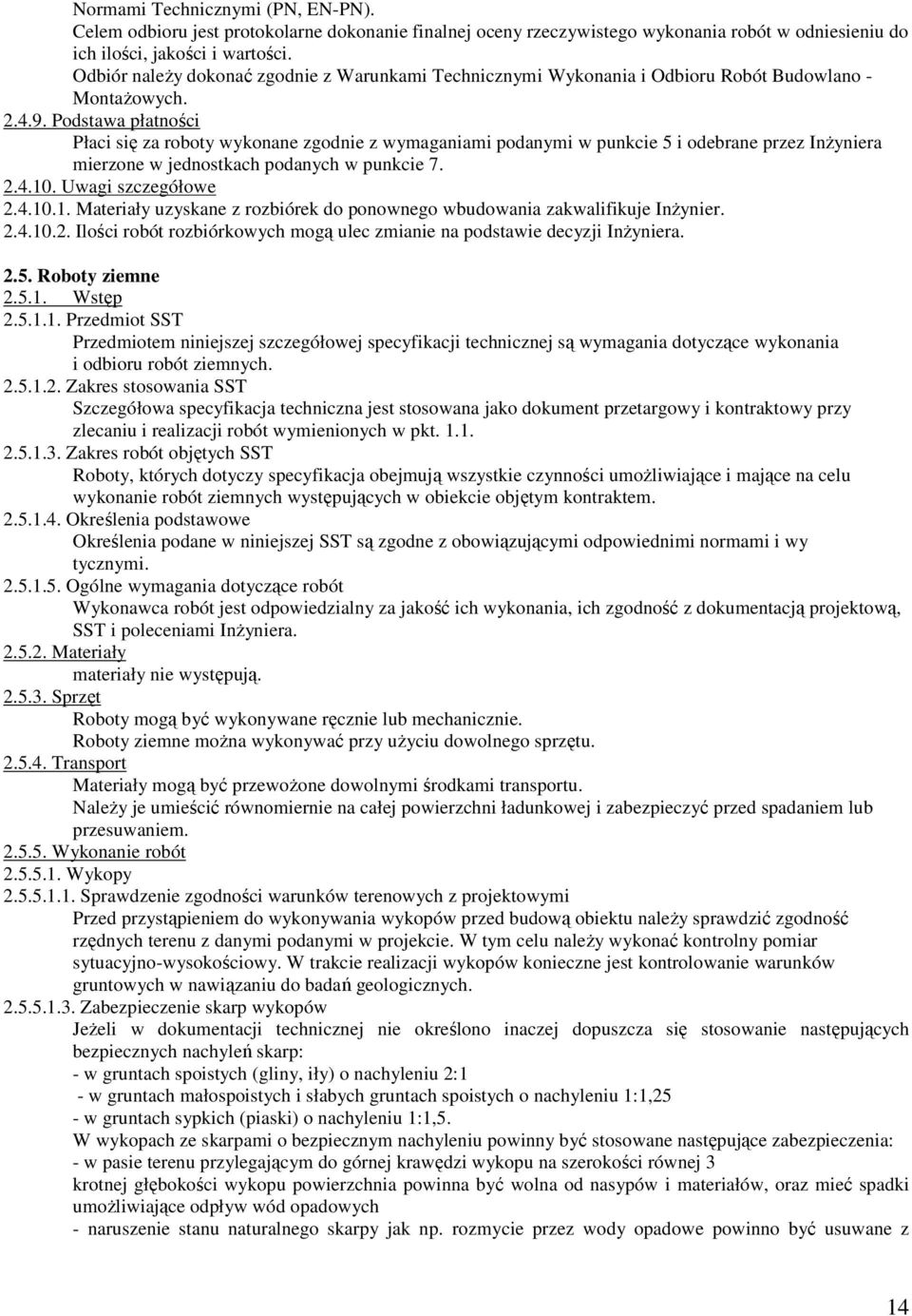 Podstawa płatności Płaci się za roboty wykonane zgodnie z wymaganiami podanymi w punkcie 5 i odebrane przez InŜyniera mierzone w jednostkach podanych w punkcie 7. 2.4.10