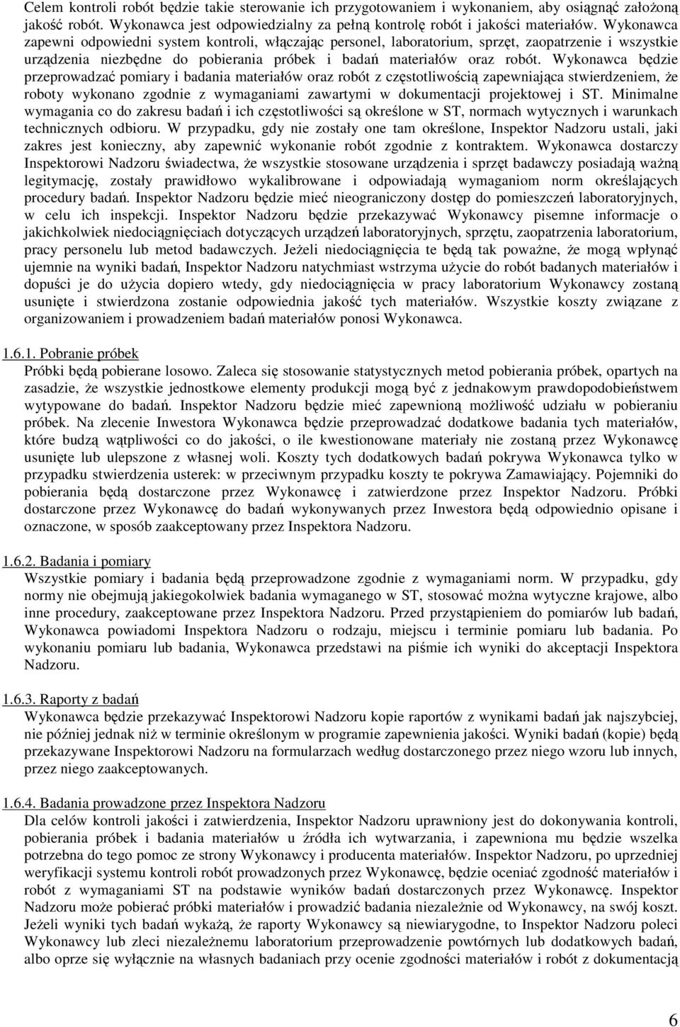 Wykonawca będzie przeprowadzać pomiary i badania materiałów oraz robót z częstotliwością zapewniająca stwierdzeniem, Ŝe roboty wykonano zgodnie z wymaganiami zawartymi w dokumentacji projektowej i ST.