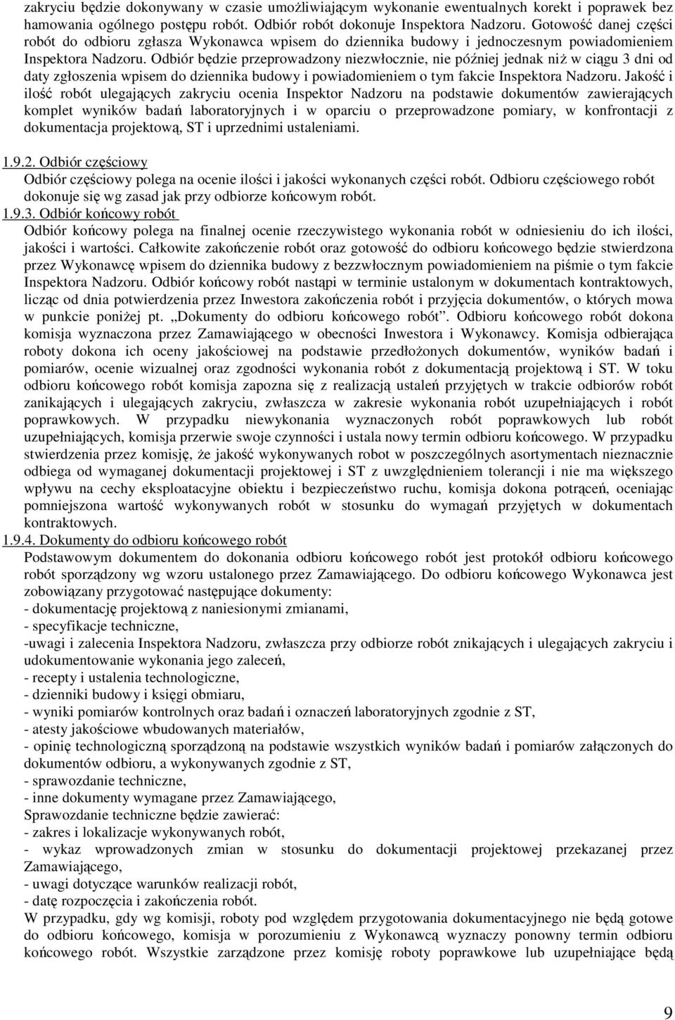 Odbiór będzie przeprowadzony niezwłocznie, nie później jednak niŝ w ciągu 3 dni od daty zgłoszenia wpisem do dziennika budowy i powiadomieniem o tym fakcie Inspektora Nadzoru.