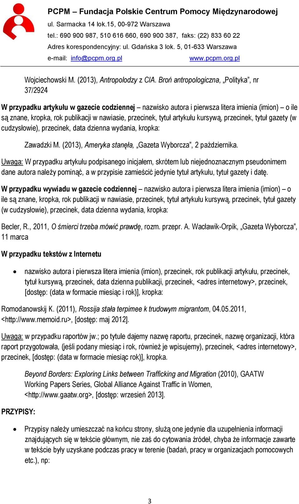 tytuł artykułu kursywą, przecinek, tytuł gazety (w cudzysłowie), przecinek, data dzienna wydania, kropka: Zawadzki M. (2013), Ameryka stanęła, Gazeta Wyborcza, 2 października.