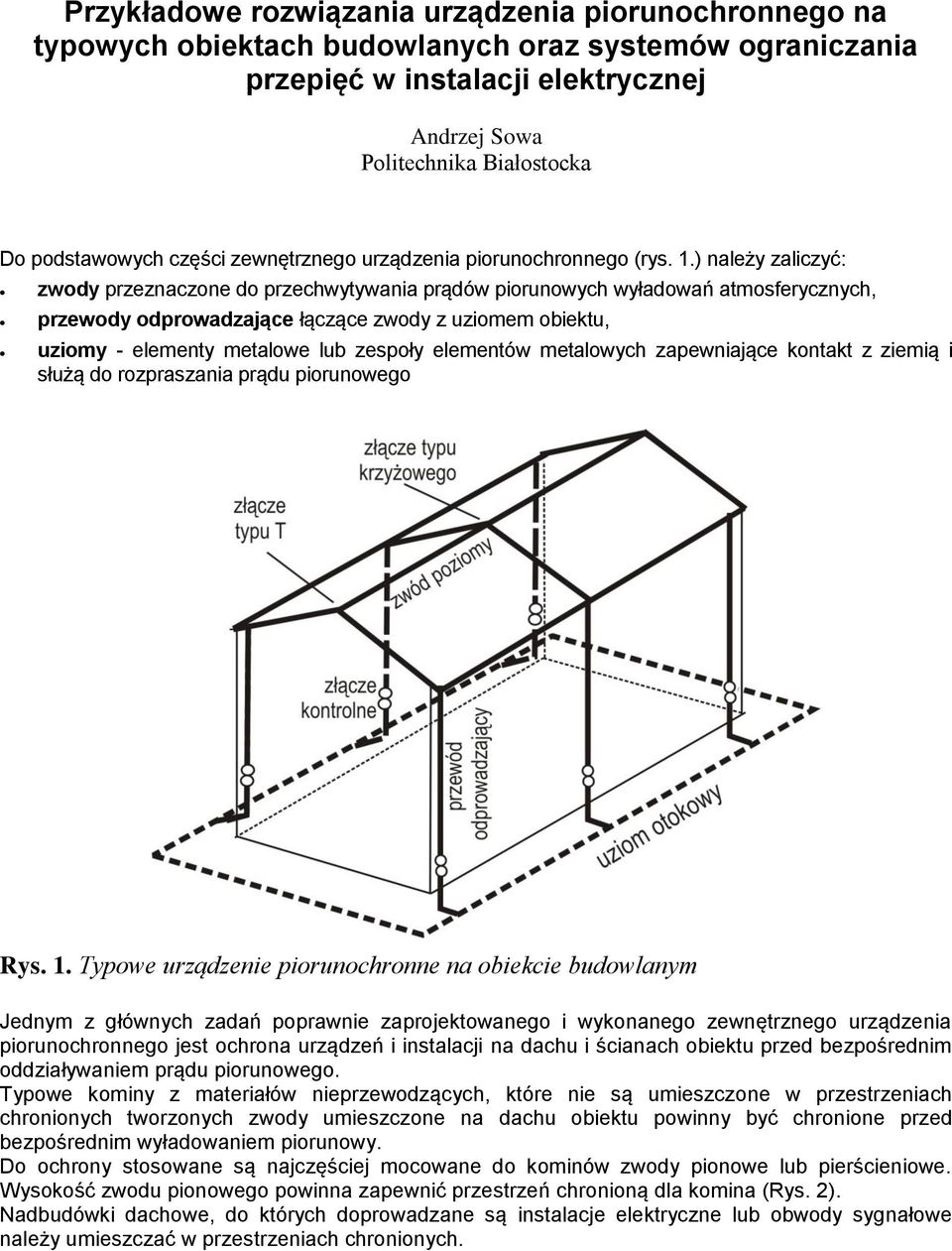 ) należy zaliczyć: zwody przeznaczone do przechwytywania prądów piorunowych wyładowań atmosferycznych, przewody odprowadzające łączące zwody z uziomem obietu, uziomy - elementy metalowe lub zespoły