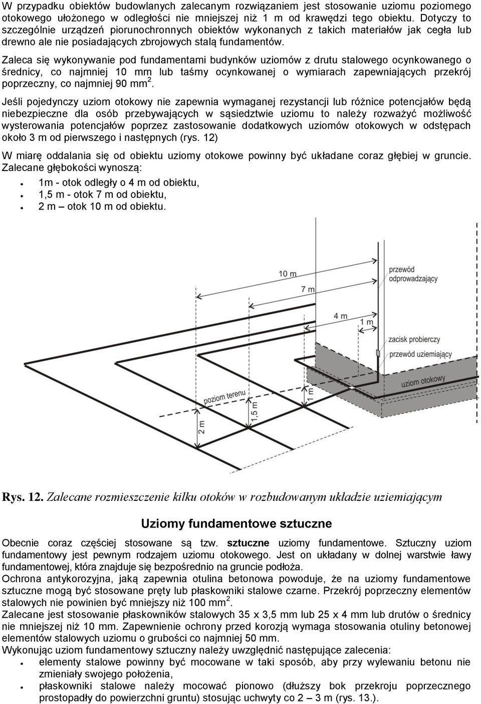 Zaleca się wyonywanie pod fundamentami budynów uziomów z drutu stalowego ocynowanego o średnicy, co najmniej 10 mm lub taśmy ocynowanej o wymiarach zapewniających przerój poprzeczny, co najmniej 90