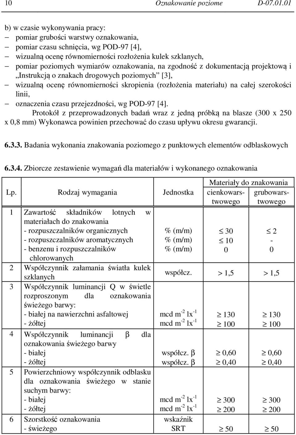 oznakowania, na zgodność z dokumentacją projektową i Instrukcją o znakach drogowych poziomych [3], wizualną ocenę równomierności skropienia (rozłożenia materiału) na całej szerokości linii,