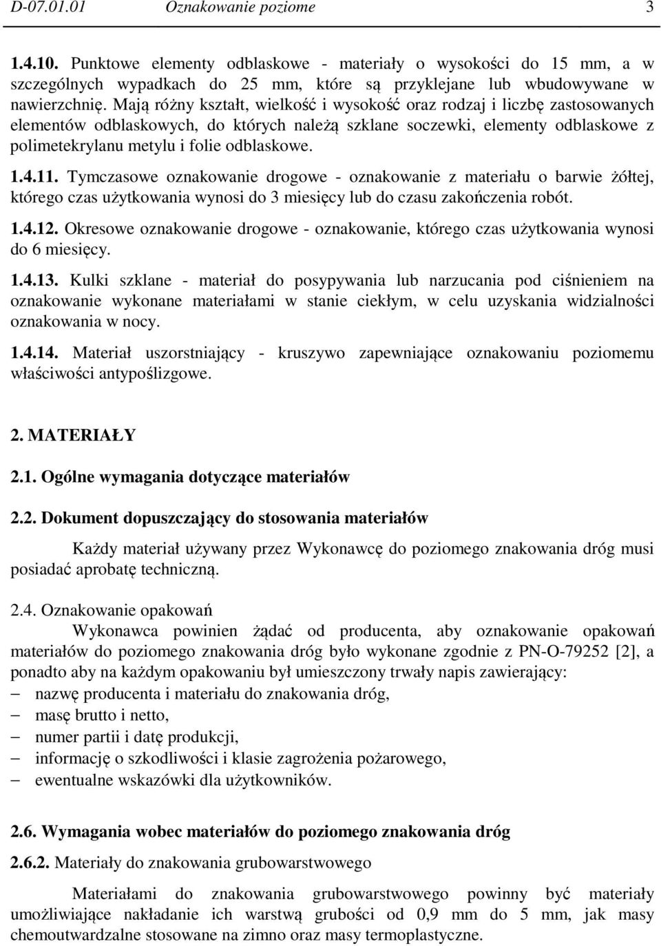 1.4.11. Tymczasowe oznakowanie drogowe - oznakowanie z materiału o barwie żółtej, którego czas użytkowania wynosi do 3 miesięcy lub do czasu zakończenia robót. 1.4.12.