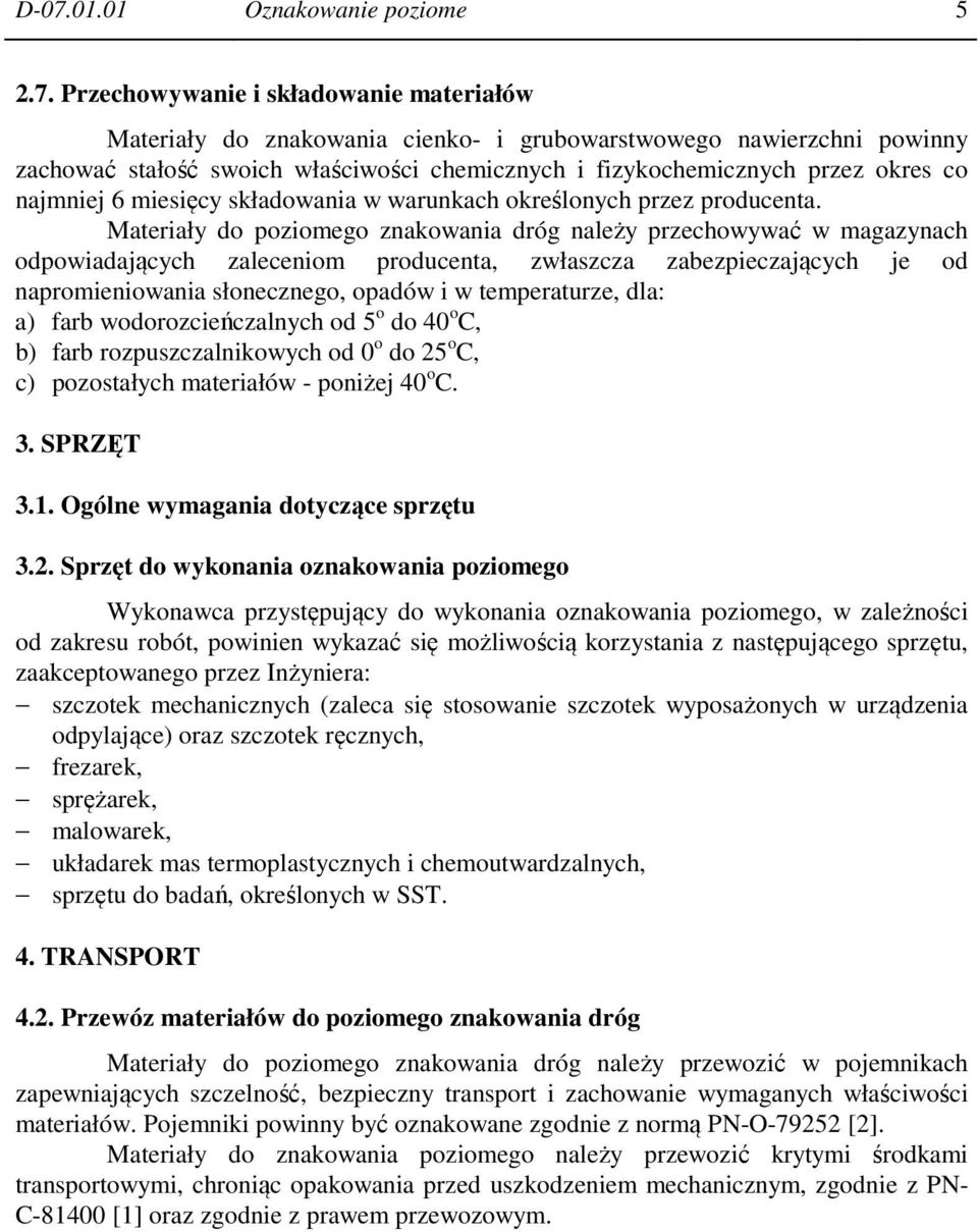 Materiały do poziomego znakowania dróg należy przechowywać w magazynach odpowiadających zaleceniom producenta, zwłaszcza zabezpieczających je od napromieniowania słonecznego, opadów i w temperaturze,