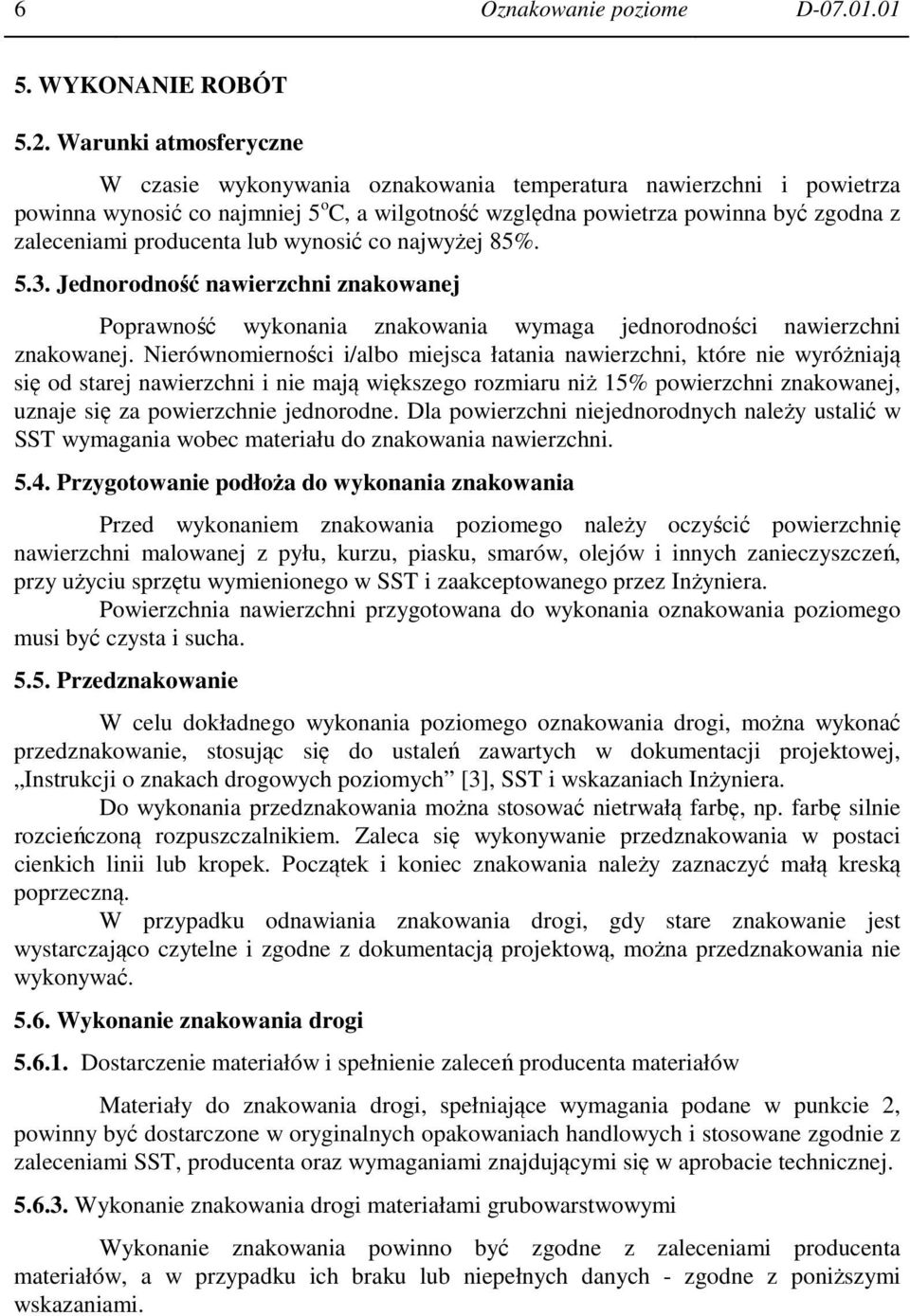 producenta lub wynosić co najwyżej 85%. 5.3. Jednorodność nawierzchni znakowanej Poprawność wykonania znakowania wymaga jednorodności nawierzchni znakowanej.