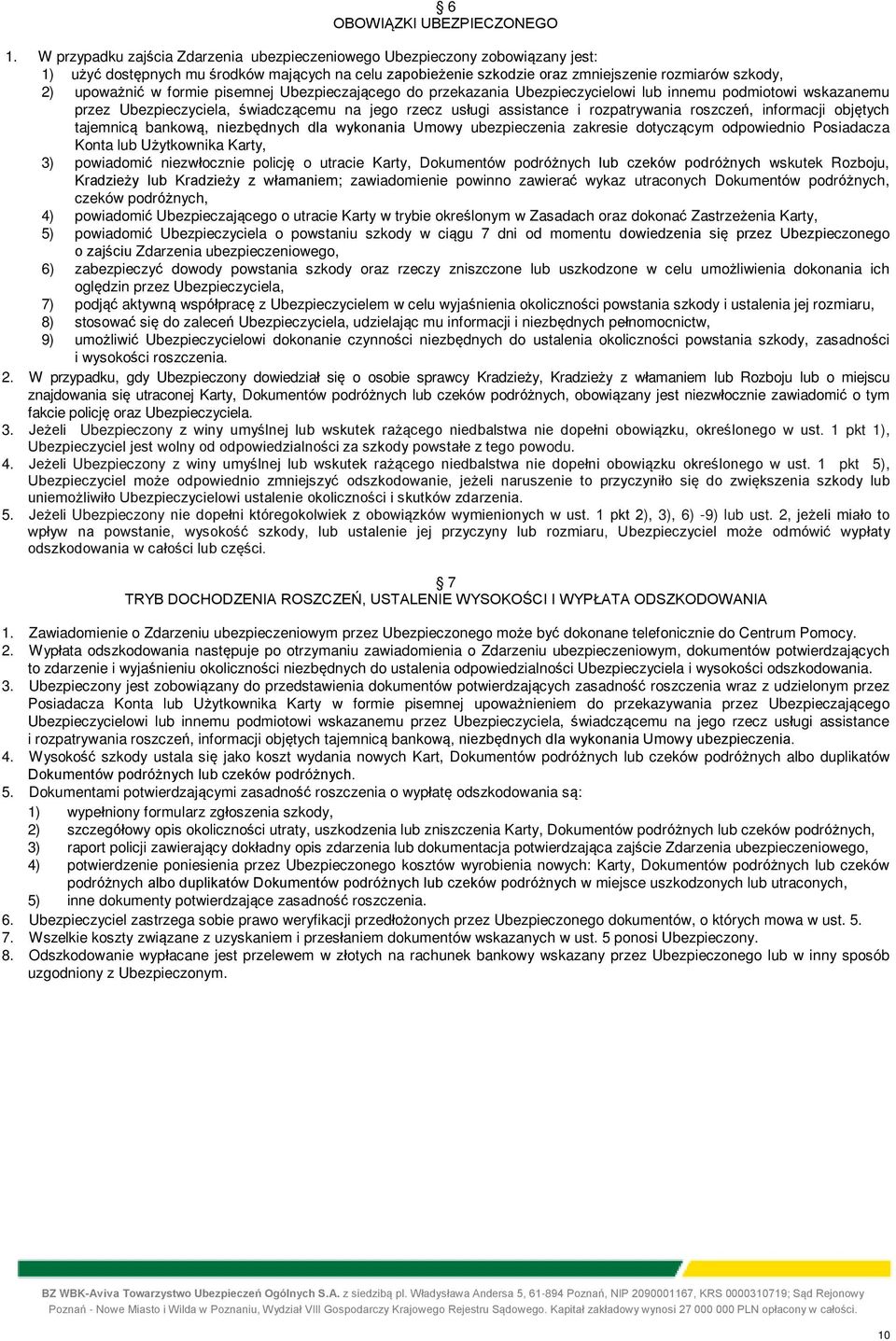 formie pisemnej Ubezpieczającego do przekazania Ubezpieczycielowi lub innemu podmiotowi wskazanemu przez Ubezpieczyciela, świadczącemu na jego rzecz usługi assistance i rozpatrywania roszczeń,