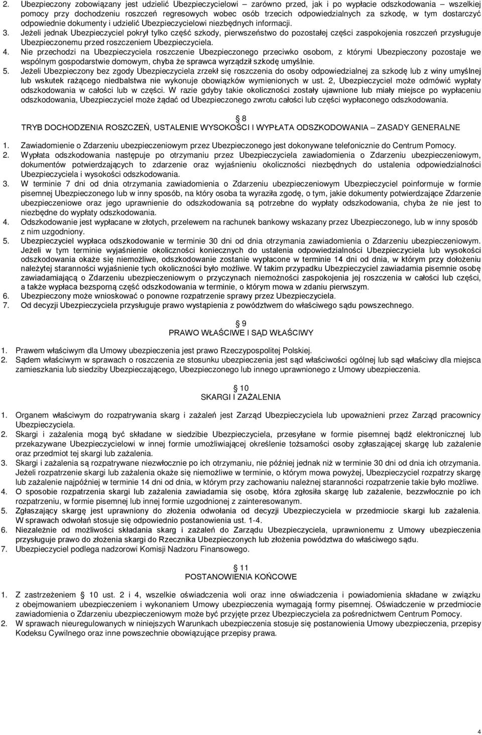 Jeżeli jednak Ubezpieczyciel pokrył tylko część szkody, pierwszeństwo do pozostałej części zaspokojenia roszczeń przysługuje Ubezpieczonemu przed roszczeniem Ubezpieczyciela. 4.
