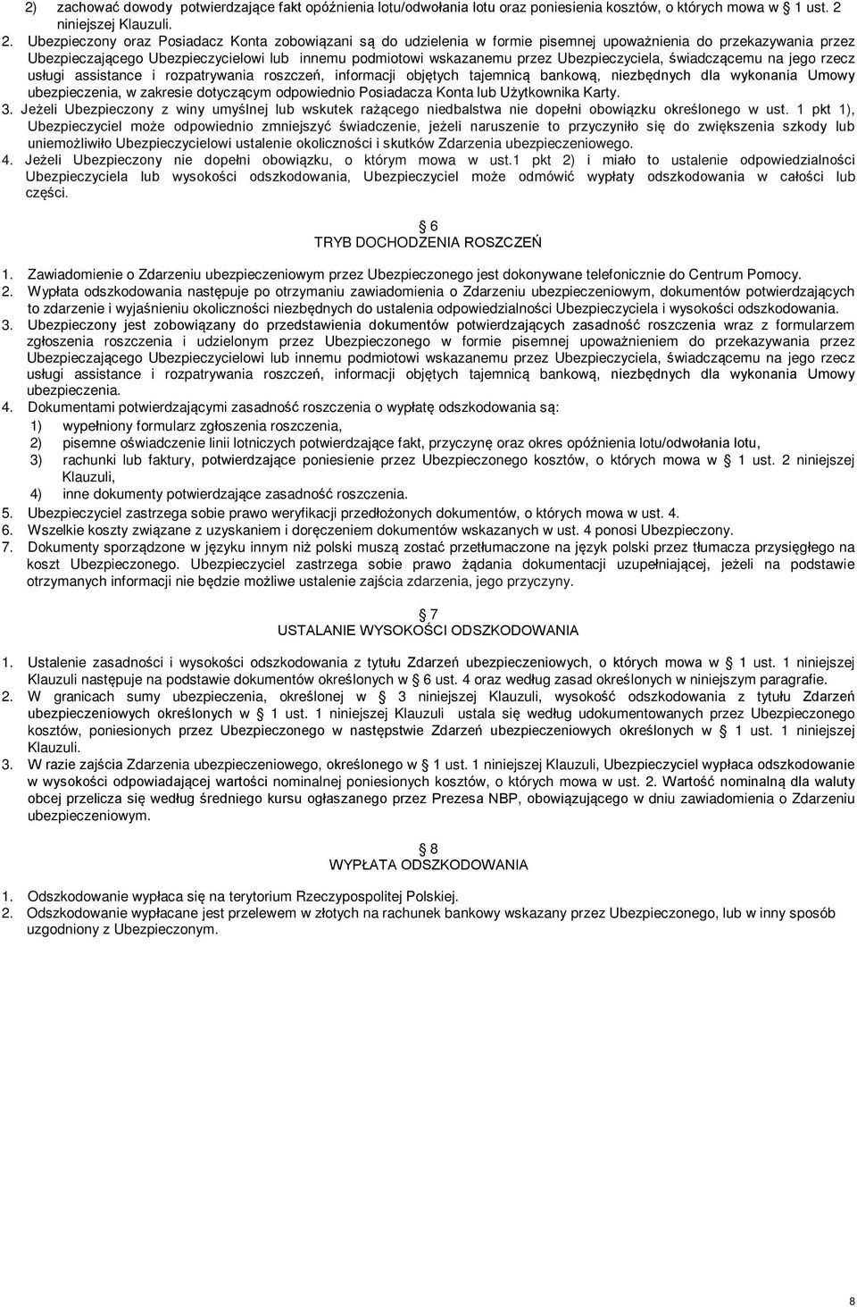 Ubezpieczony oraz Posiadacz Konta zobowiązani są do udzielenia w formie pisemnej upoważnienia do przekazywania przez Ubezpieczającego Ubezpieczycielowi lub innemu podmiotowi wskazanemu przez