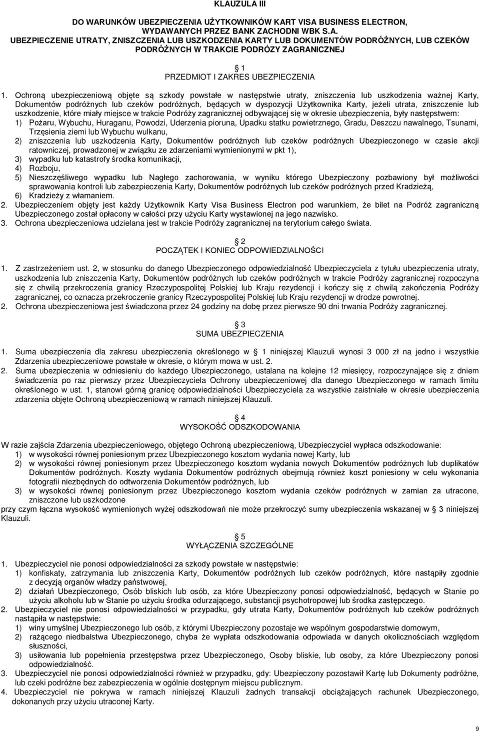 jeżeli utrata, zniszczenie lub uszkodzenie, które miały miejsce w trakcie Podróży zagranicznej odbywającej się w okresie ubezpieczenia, były następstwem: 1) Pożaru, Wybuchu, Huraganu, Powodzi,