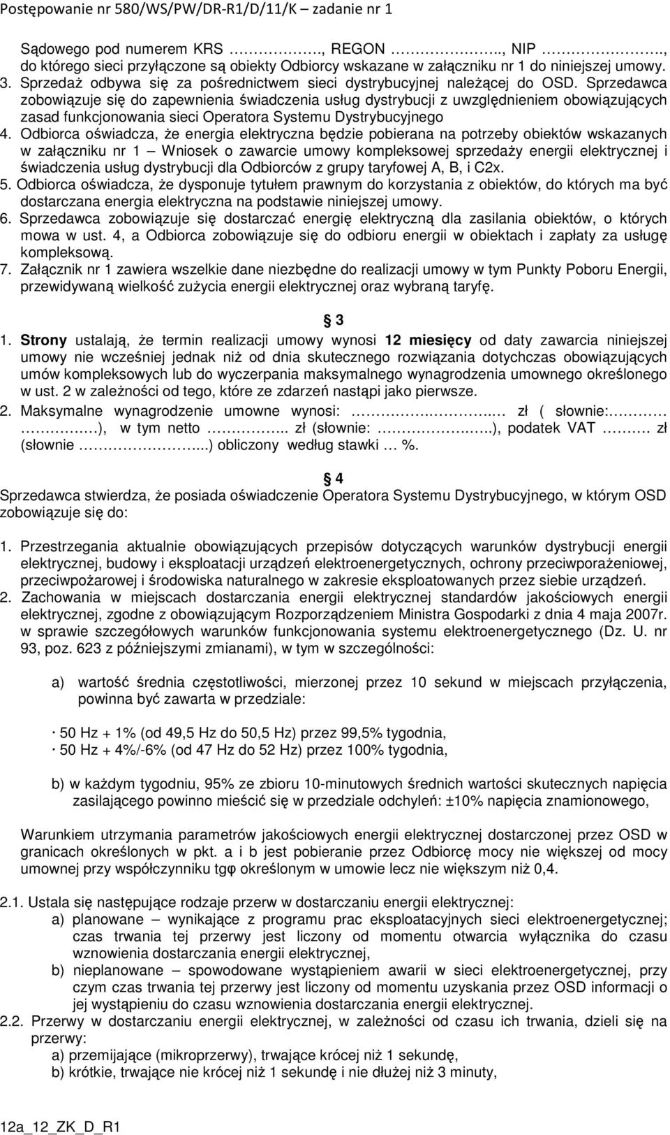 Sprzedawca zobowiązuje się do zapewnienia świadczenia usług dystrybucji z uwzględnieniem obowiązujących zasad funkcjonowania sieci Operatora Systemu Dystrybucyjnego 4.