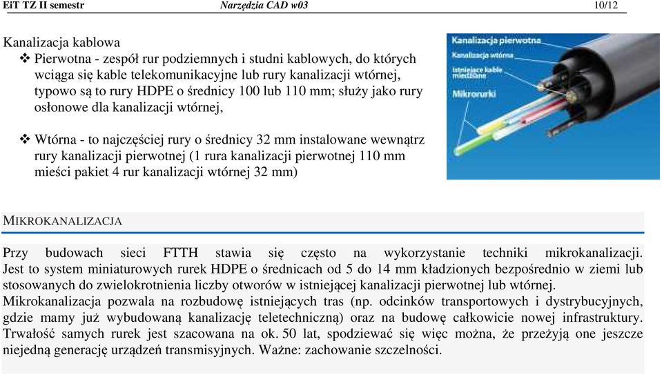 kanalizacji pierwotnej 110 mm mieści pakiet 4 rur kanalizacji wtórnej 32 mm) MIKROKANALIZACJA Przy budowach sieci FTTH stawia się często na wykorzystanie techniki mikrokanalizacji.