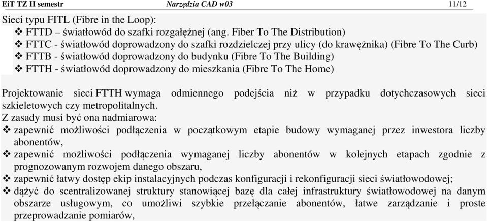 - światłowód doprowadzony do mieszkania (Fibre To The Home) Projektowanie sieci FTTH wymaga odmiennego podejścia niż w przypadku dotychczasowych sieci szkieletowych czy metropolitalnych.