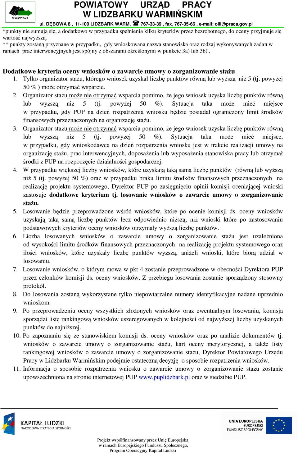 Dodatkowe kryteria oceny wniosków o zawarcie umowy o zorganizowanie staŝu 1. Tylko organizator staŝu, którego wniosek uzyskał liczbę punktów równą lub wyŝszą niŝ 5 (tj.