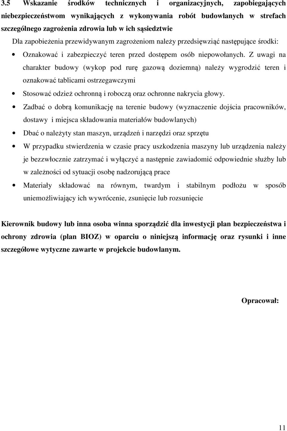 Z uwagi na charakter budowy (wykop pod rurę gazową doziemną) należy wygrodzić teren i oznakować tablicami ostrzegawczymi Stosować odzież ochronną i roboczą oraz ochronne nakrycia głowy.