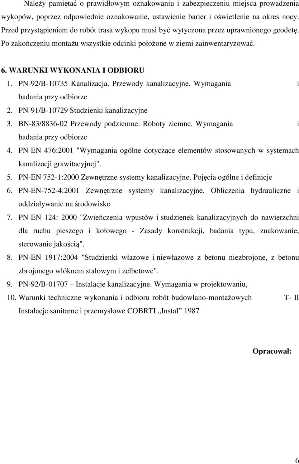 PN-92/B-10735 Kanalizacja. Przewody kanalizacyjne. Wymagania i badania przy odbiorze 2. PN-91/B-10729 Studzienki kanalizacyjne 3. BN-83/8836-02 Przewody podziemne. Roboty ziemne.