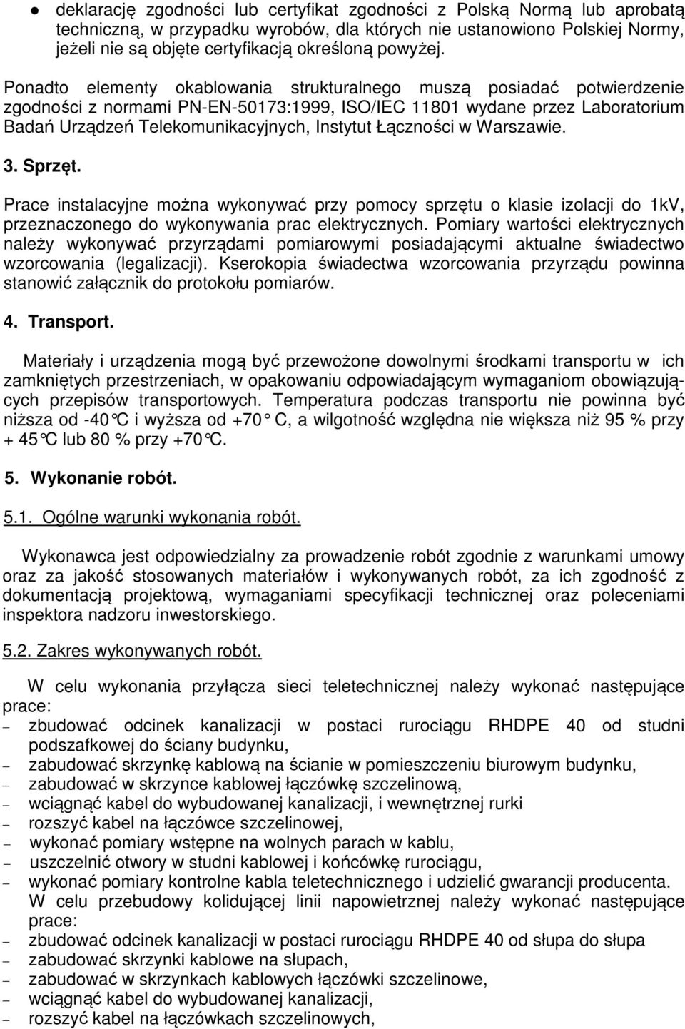 Ponadto elementy okablowania strukturalnego muszą posiadać potwierdzenie zgodności z normami PN-EN-50173:1999, ISO/IEC 11801 wydane przez Laboratorium Badań Urządzeń Telekomunikacyjnych, Instytut