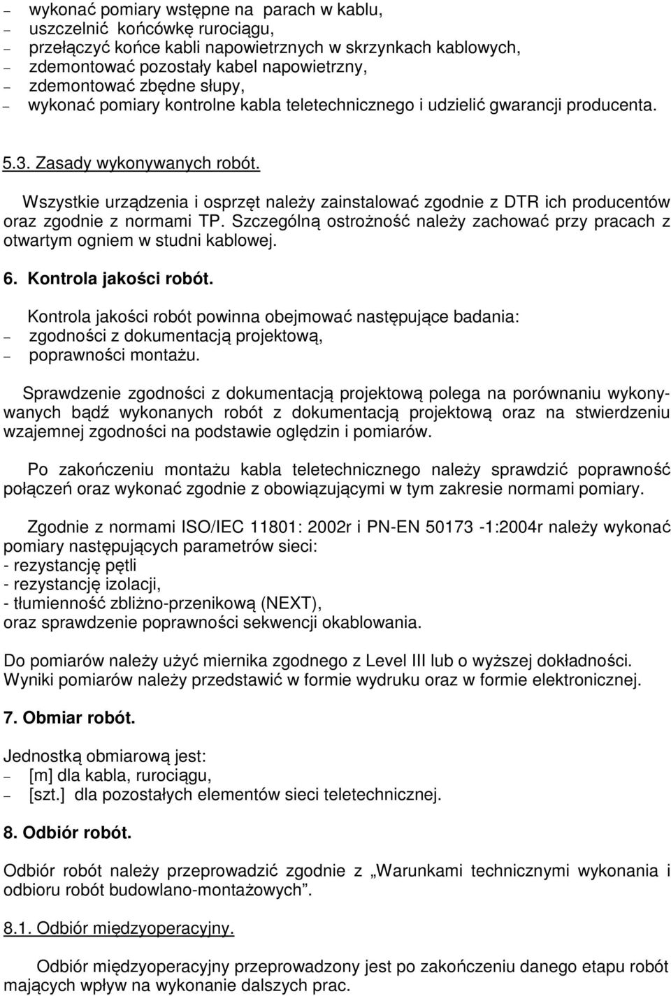 Wszystkie urządzenia i osprzęt należy zainstalować zgodnie z DTR ich producentów oraz zgodnie z normami TP. Szczególną ostrożność należy zachować przy pracach z otwartym ogniem w studni kablowej. 6.