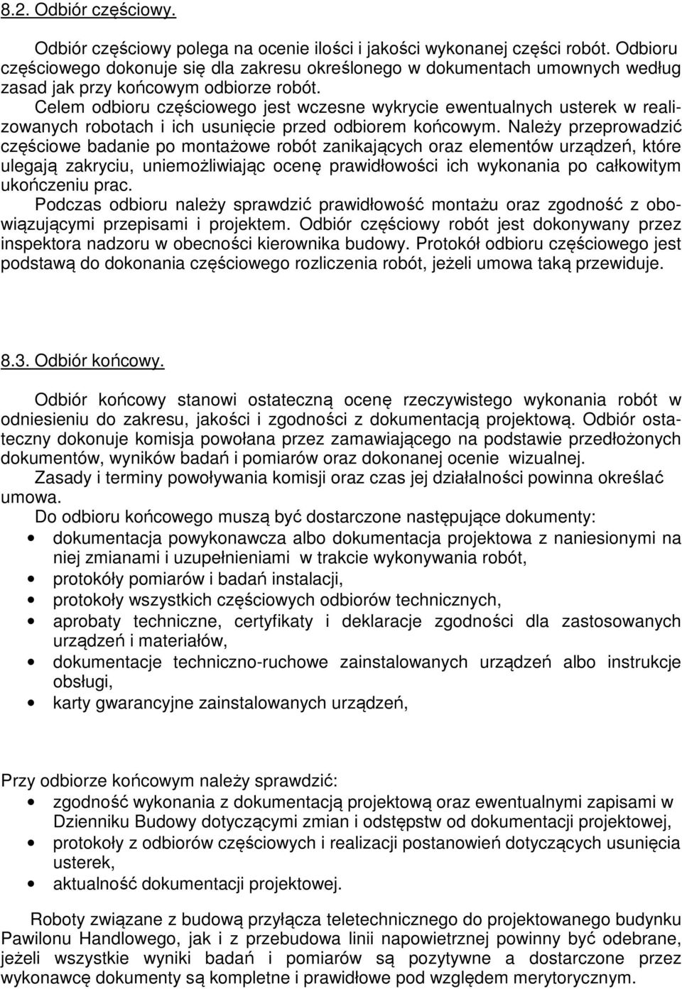 Celem odbioru częściowego jest wczesne wykrycie ewentualnych usterek w realizowanych robotach i ich usunięcie przed odbiorem końcowym.