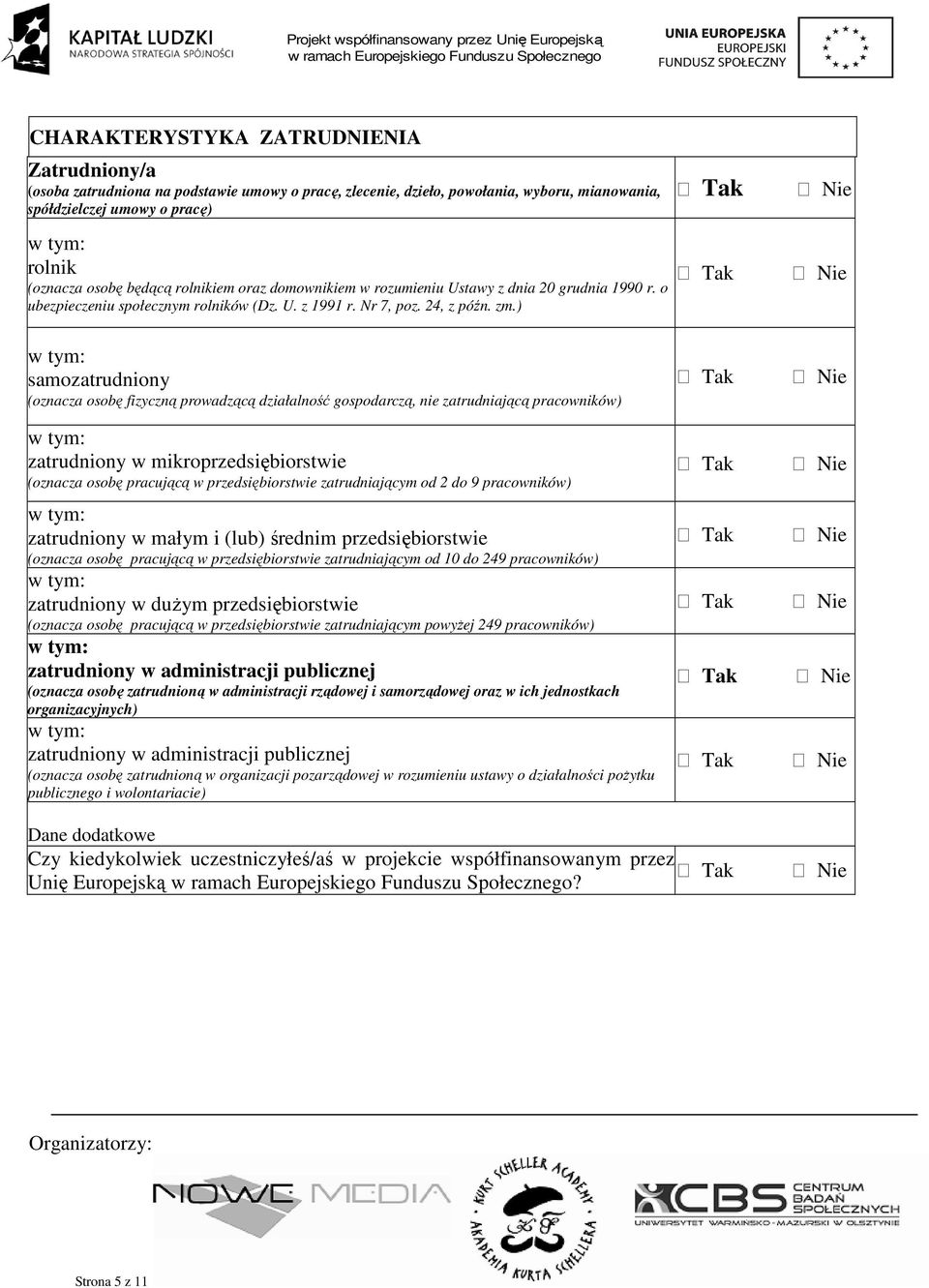 ) samozatrudniony (oznacza osobę fizyczną prowadzącą działalność gospodarczą, nie zatrudniającą pracowników) zatrudniony w mikroprzedsiębiorstwie (oznacza osobę pracującą w przedsiębiorstwie