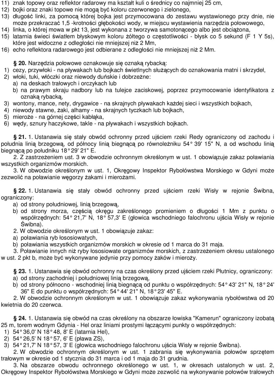 z tworzywa samotonącego albo jest obciążona, 15) latarnia świeci światłem błyskowym koloru żółtego o częstotliwości - błysk co 5 sekund (F 1 Y 5s), które jest widoczne z odległości nie mniejszej niż