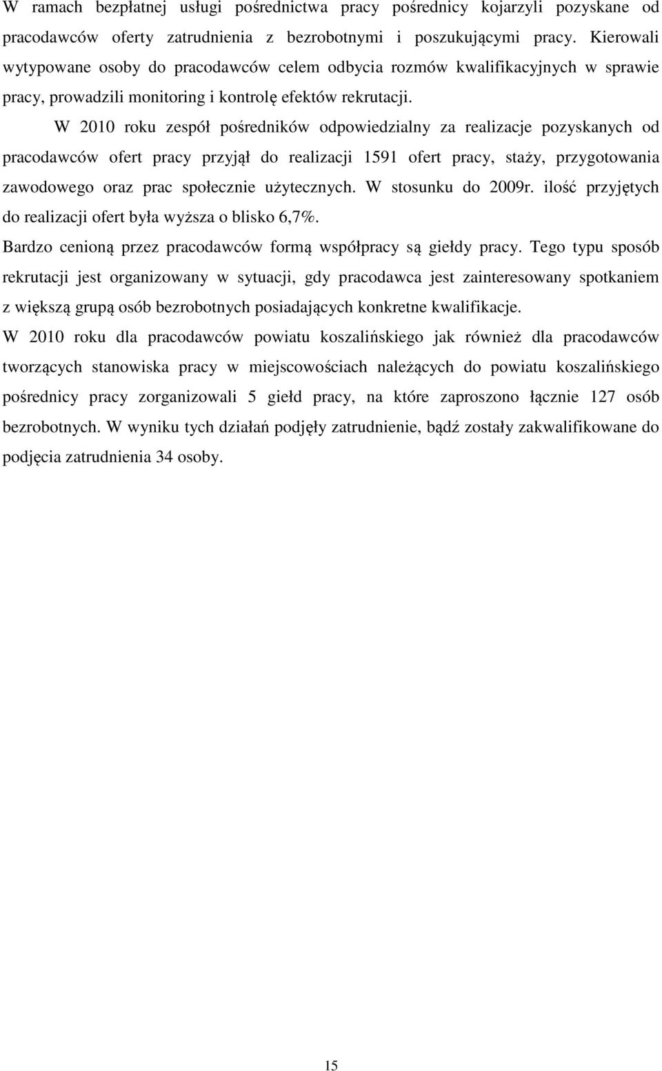 W 2010 roku zespół pośredników odpowiedzialny za realizacje pozyskanych od pracodawców ofert pracy przyjął do realizacji 1591 ofert pracy, staży, przygotowania zawodowego oraz prac społecznie