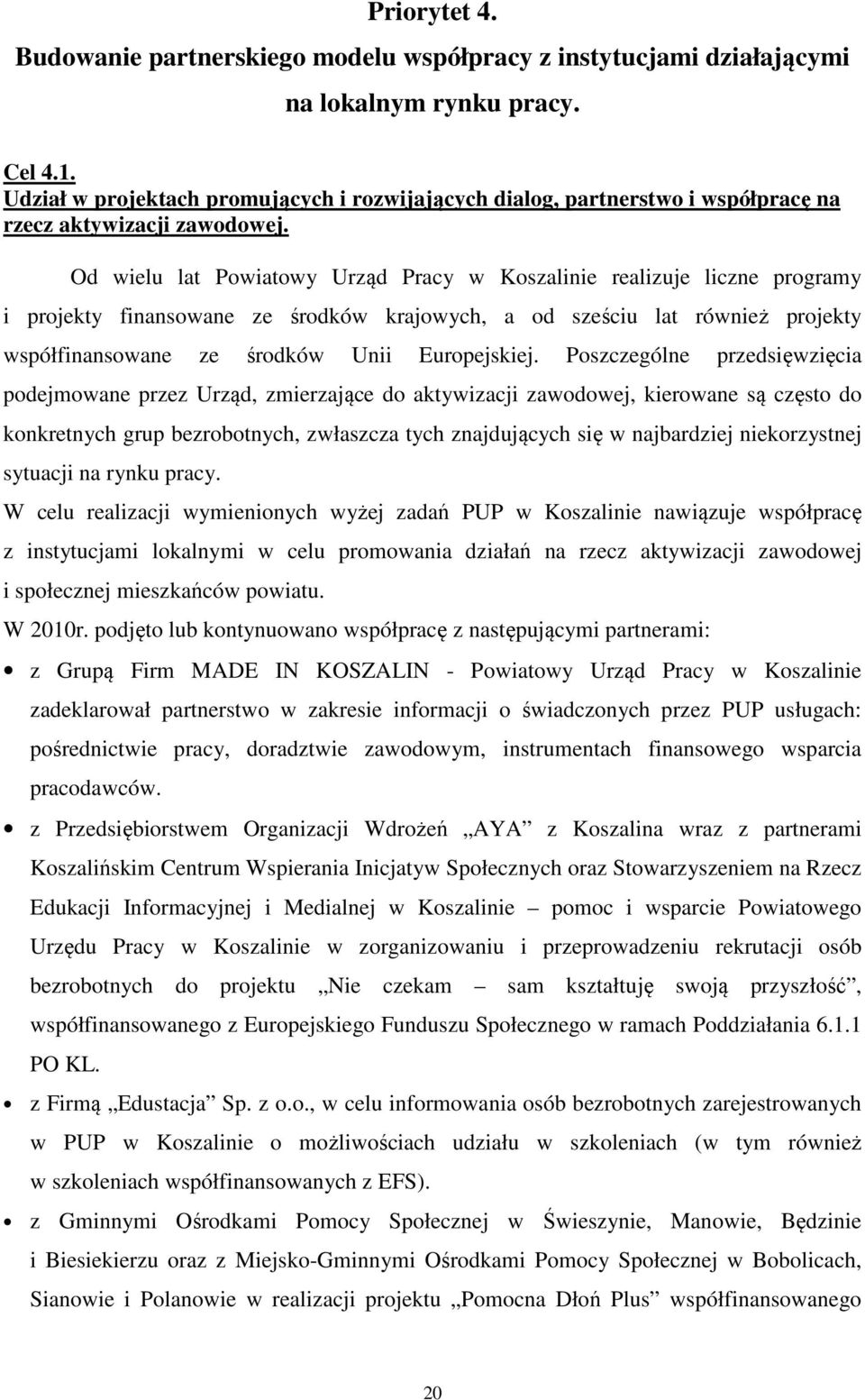 Od wielu lat Powiatowy Urząd Pracy w Koszalinie realizuje liczne programy i projekty finansowane ze środków krajowych, a od sześciu lat również projekty współfinansowane ze środków Unii Europejskiej.