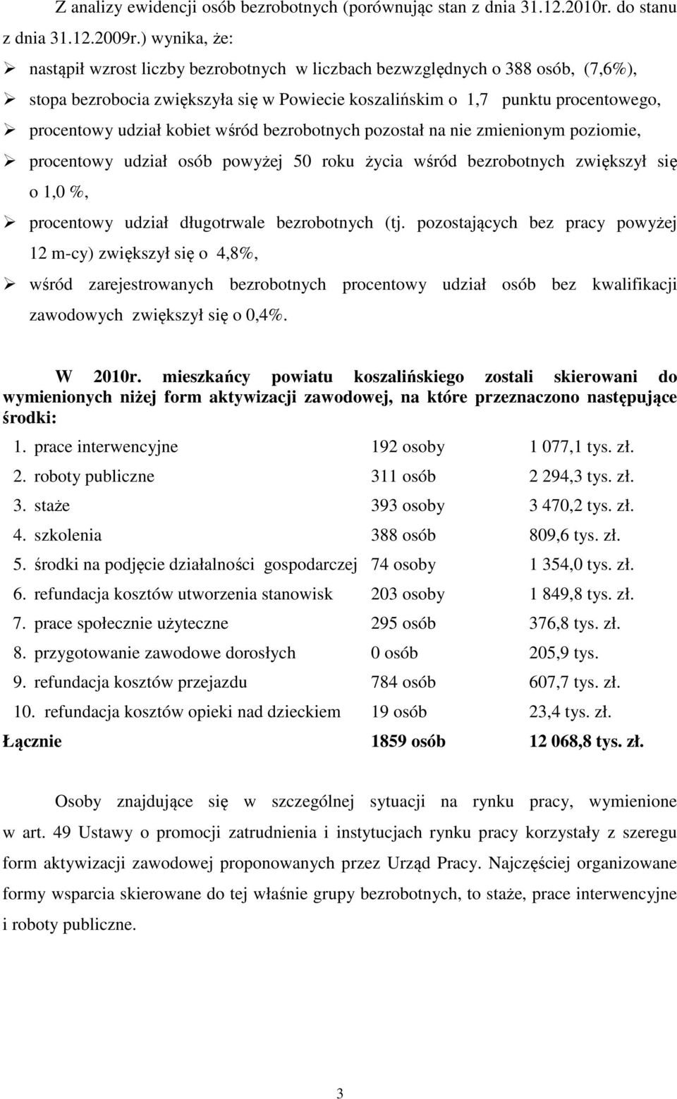 kobiet wśród bezrobotnych pozostał na nie zmienionym poziomie, procentowy udział osób powyżej 50 roku życia wśród bezrobotnych zwiększył się o 1,0 %, procentowy udział długotrwale bezrobotnych (tj.