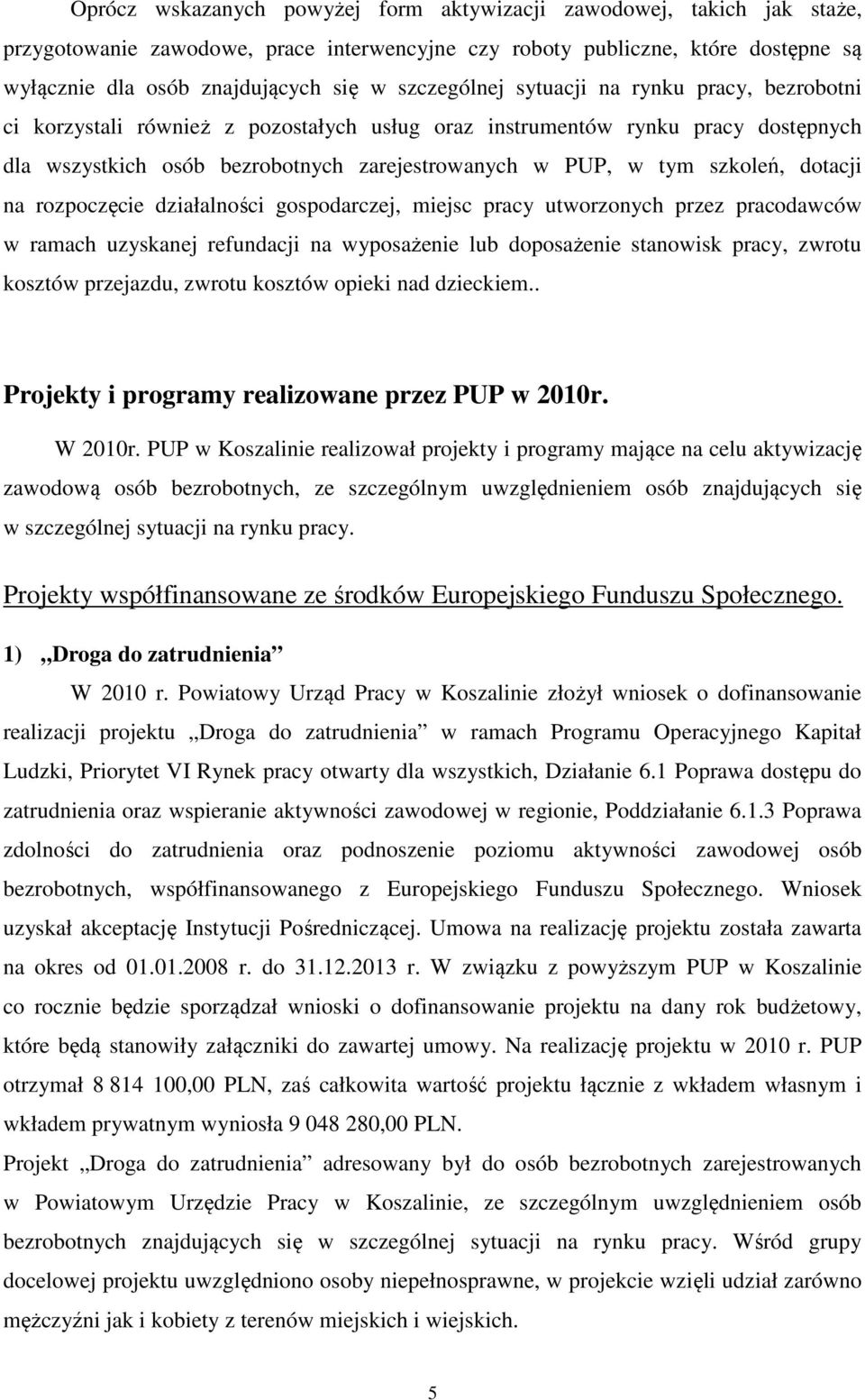 szkoleń, dotacji na rozpoczęcie działalności gospodarczej, miejsc pracy utworzonych przez pracodawców w ramach uzyskanej refundacji na wyposażenie lub doposażenie stanowisk pracy, zwrotu kosztów