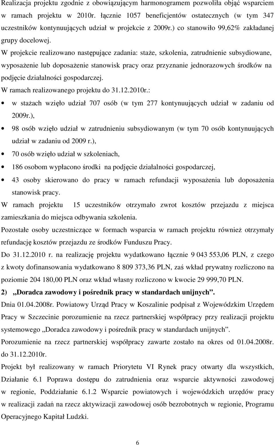W projekcie realizowano następujące zadania: staże, szkolenia, zatrudnienie subsydiowane, wyposażenie lub doposażenie stanowisk pracy oraz przyznanie jednorazowych środków na podjęcie działalności