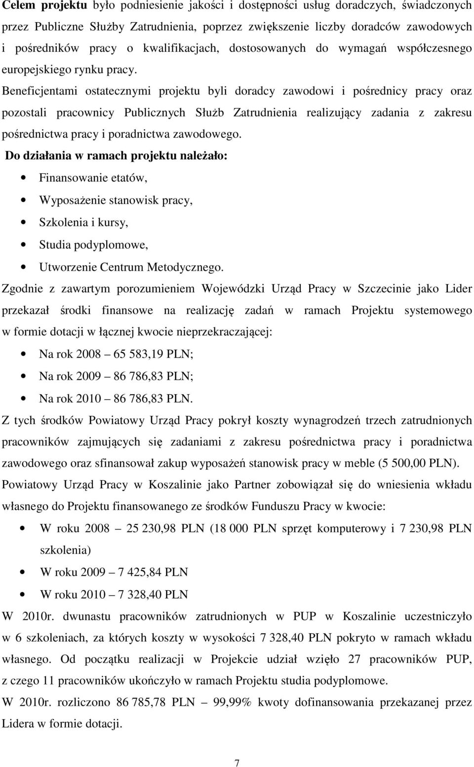 Beneficjentami ostatecznymi projektu byli doradcy zawodowi i pośrednicy pracy oraz pozostali pracownicy Publicznych Służb Zatrudnienia realizujący zadania z zakresu pośrednictwa pracy i poradnictwa