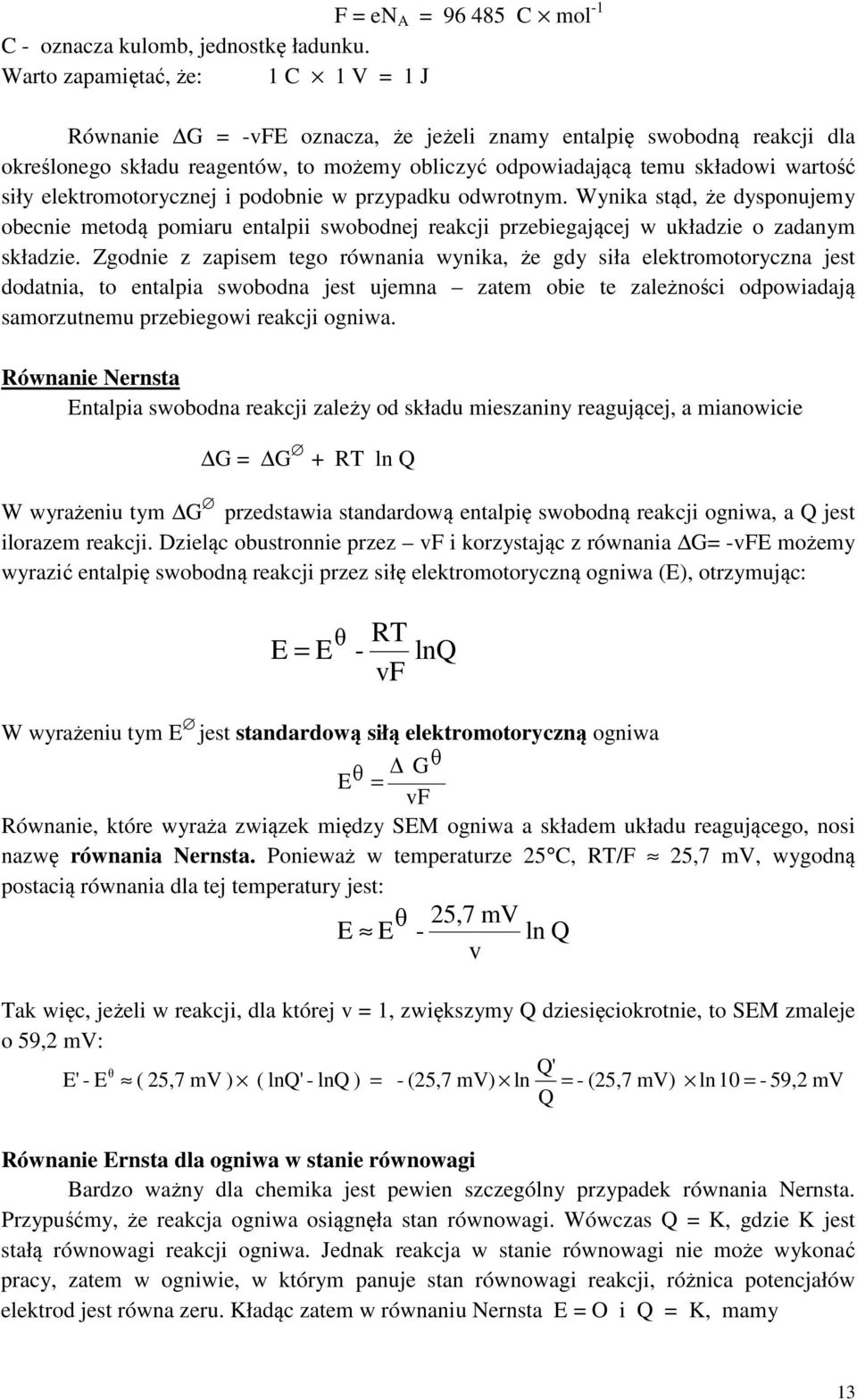elektromotorycznej i podobnie w przypadku odwrotnym. Wynika stąd, że dysponujemy obecnie metodą pomiaru entalpii swobodnej reakcji przebiegającej w układzie o zadanym składzie.