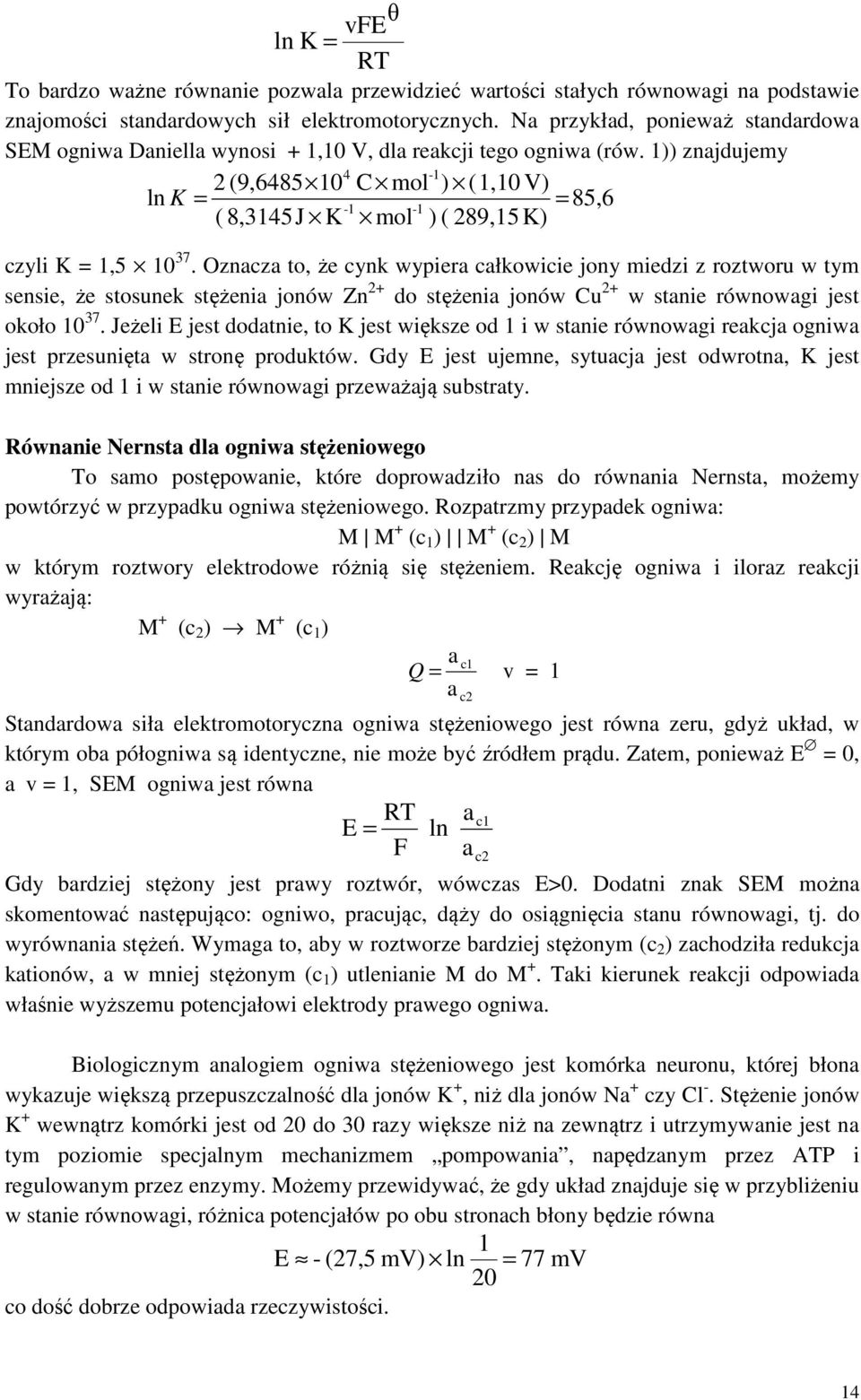 1)) znajdujemy 4-1 ln 2 (9,6485 10 C mol ) (1,10 V) K = = 85,6-1 - ( 8,3145J K mol 1 ) ( 289,15 K) czyli K = 1,5 10 37.