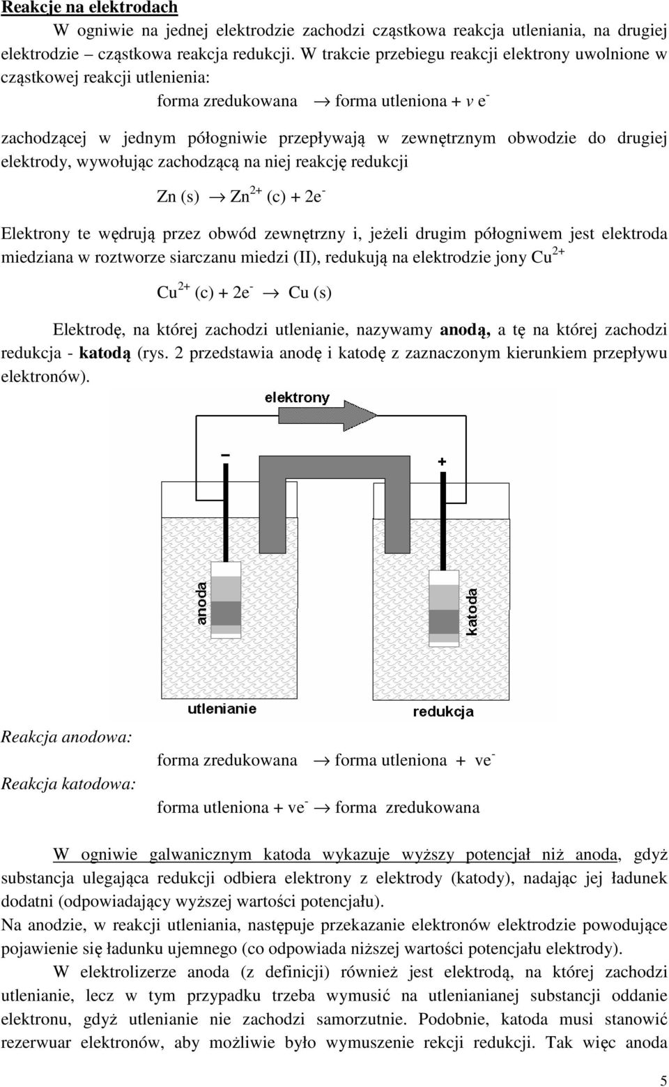 drugiej elektrody, wywołując zachodzącą na niej reakcję redukcji Zn (s) Zn 2+ (c) + 2e - Elektrony te wędrują przez obwód zewnętrzny i, jeżeli drugim półogniwem jest elektroda miedziana w roztworze