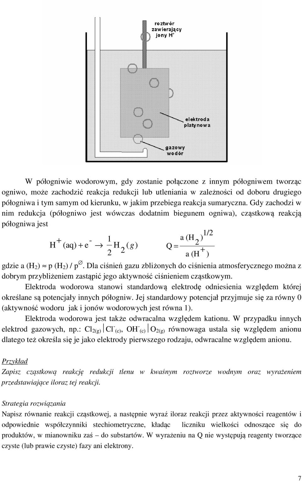 Gdy zachodzi w nim redukcja (półogniwo jest wówczas dodatnim biegunem ogniwa), cząstkową reakcją półogniwa jest + H (aq) + - e 1 H ( g) 2 2 Q = a (H 2 1/2 ) + a (H ) gdzie a (H 2 ) p (H 2 ) / p.