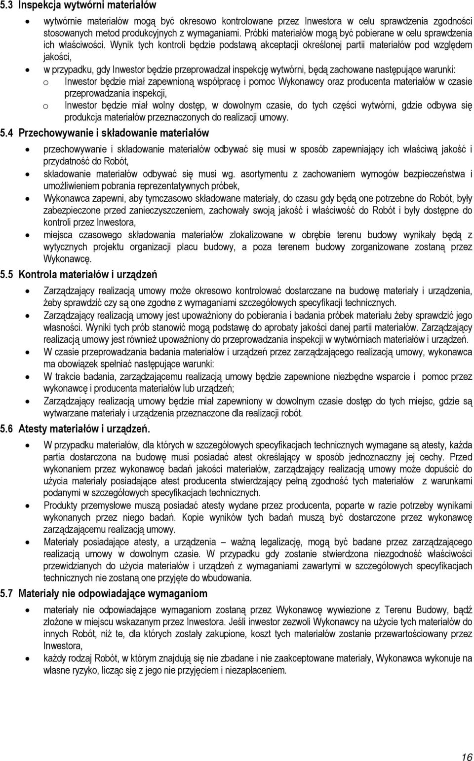 Wynik tych kntrli będzie pdstawą akceptacji kreślnej partii materiałów pd względem jakści, w przypadku, gdy Inwestr będzie przeprwadzał inspekcję wytwórni, będą zachwane następujące warunki: Inwestr