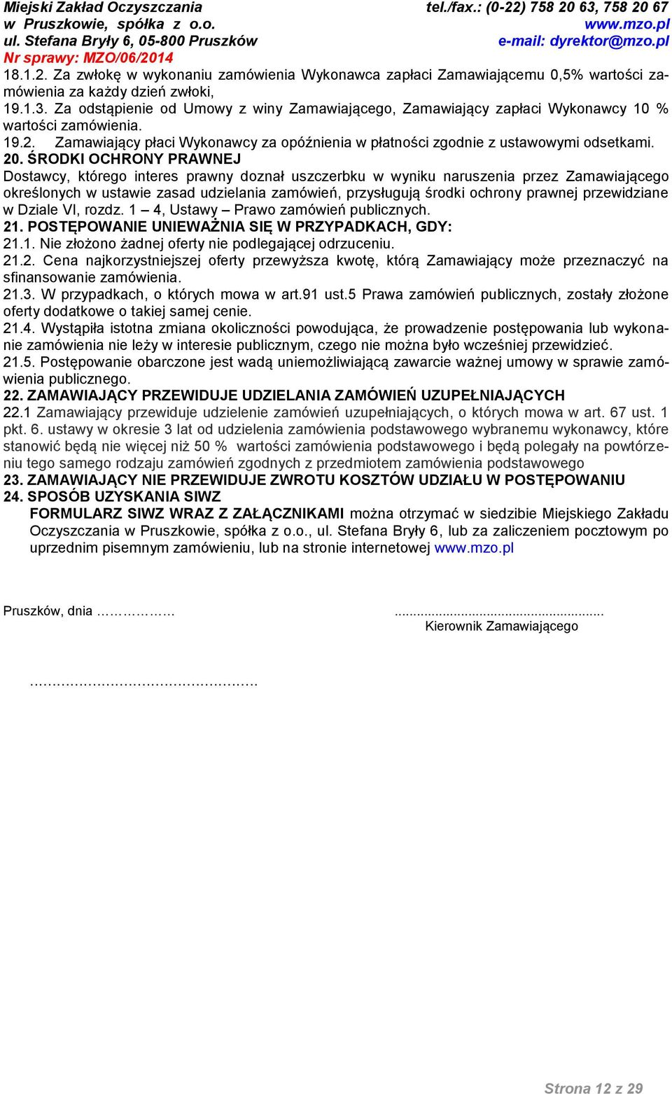 ŚRODKI OCHRONY PRAWNEJ Dostawcy, którego interes prawny doznał uszczerbku w wyniku naruszenia przez Zamawiającego określonych w ustawie zasad udzielania zamówień, przysługują środki ochrony prawnej