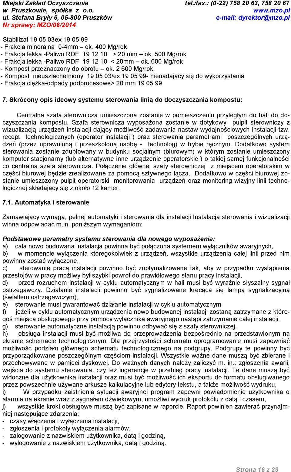 Skrócony opis ideowy systemu sterowania linią do doczyszczania kompostu: Centralna szafa sterownicza umieszczona zostanie w pomieszczeniu przyległym do hali do doczyszczania kompostu.