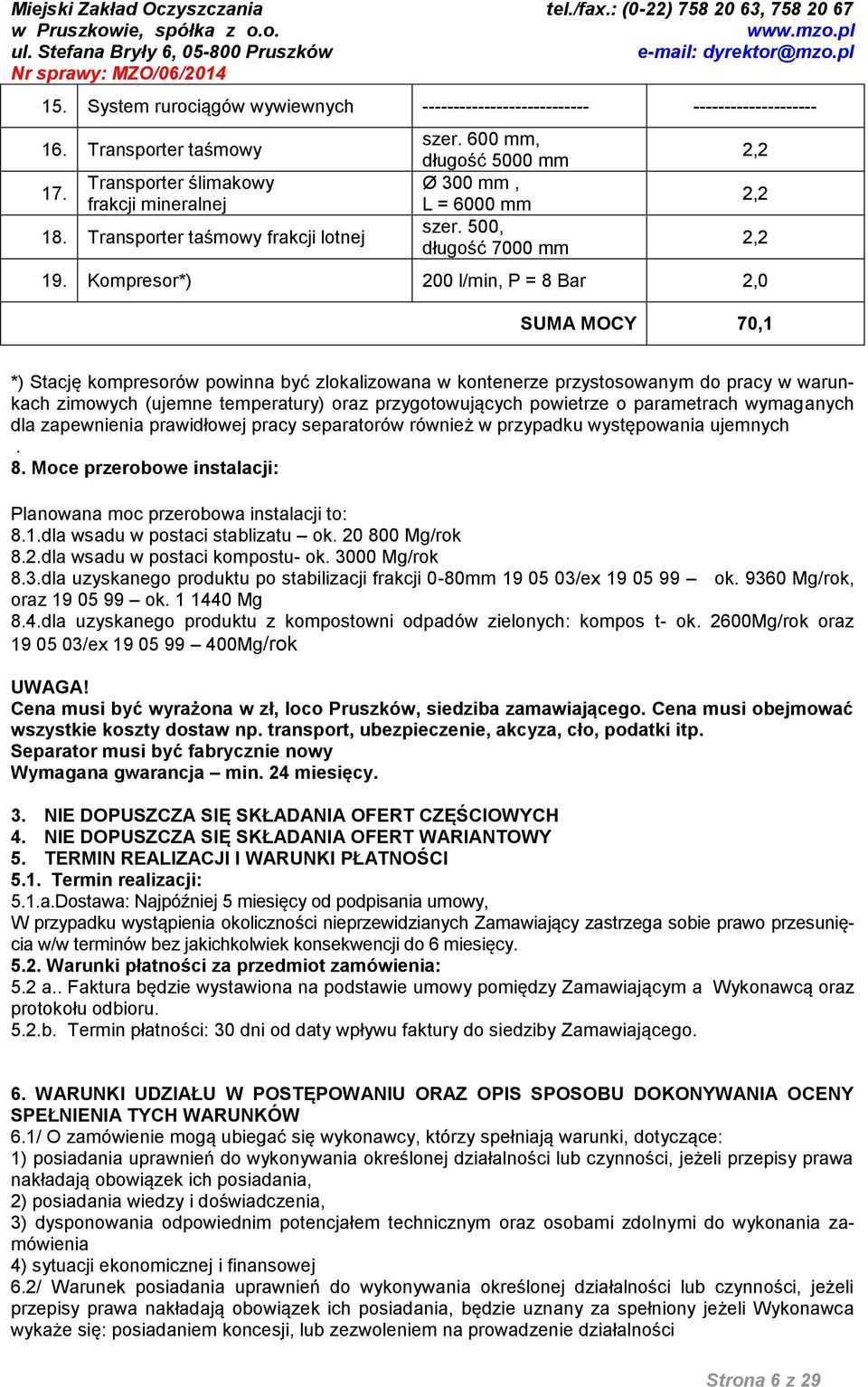 Kompresor*) 200 l/min, P = 8 Bar 2,0 SUMA MOCY 70,1 *) Stację kompresorów powinna być zlokalizowana w kontenerze przystosowanym do pracy w warunkach zimowych (ujemne temperatury) oraz