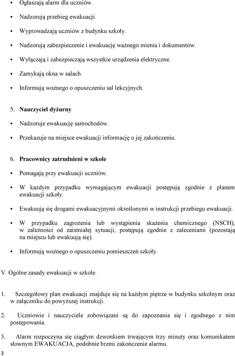 Przekazuje na miejsce ewakuacji informację o jej zakończeniu. 6. Pracownicy zatrudnieni w szkole Pomagają przy ewakuacji uczniów.