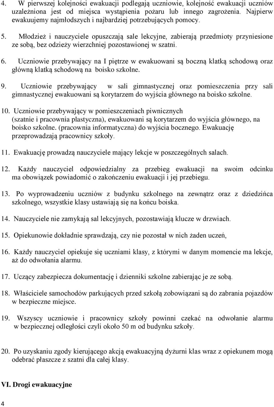 Młodzież i nauczyciele opuszczają sale lekcyjne, zabierają przedmioty przyniesione ze sobą, bez odzieży wierzchniej pozostawionej w szatni. 6.