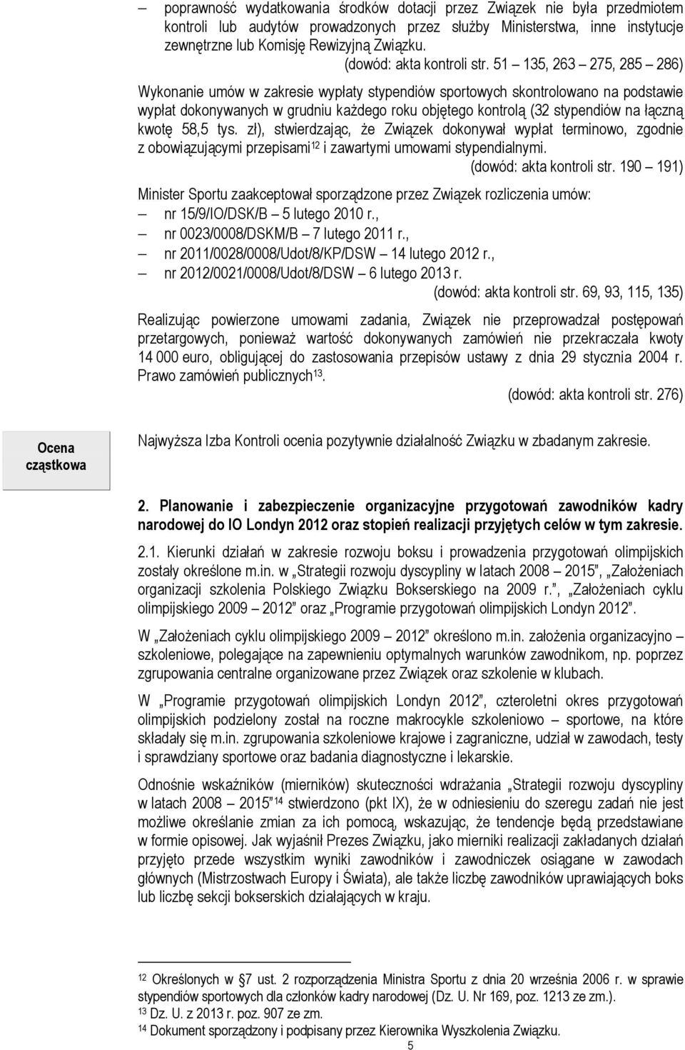 51 135, 263 275, 285 286) Wykonanie umów w zakresie wypłaty stypendiów sportowych skontrolowano na podstawie wypłat dokonywanych w grudniu każdego roku objętego kontrolą (32 stypendiów na łączną