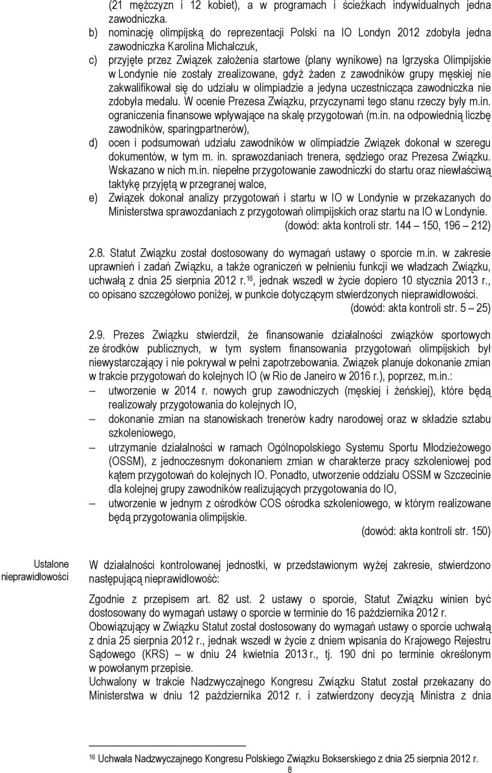 w Londynie nie zostały zrealizowane, gdyż żaden z zawodników grupy męskiej nie zakwalifikował się do udziału w olimpiadzie a jedyna uczestnicząca zawodniczka nie zdobyła medalu.