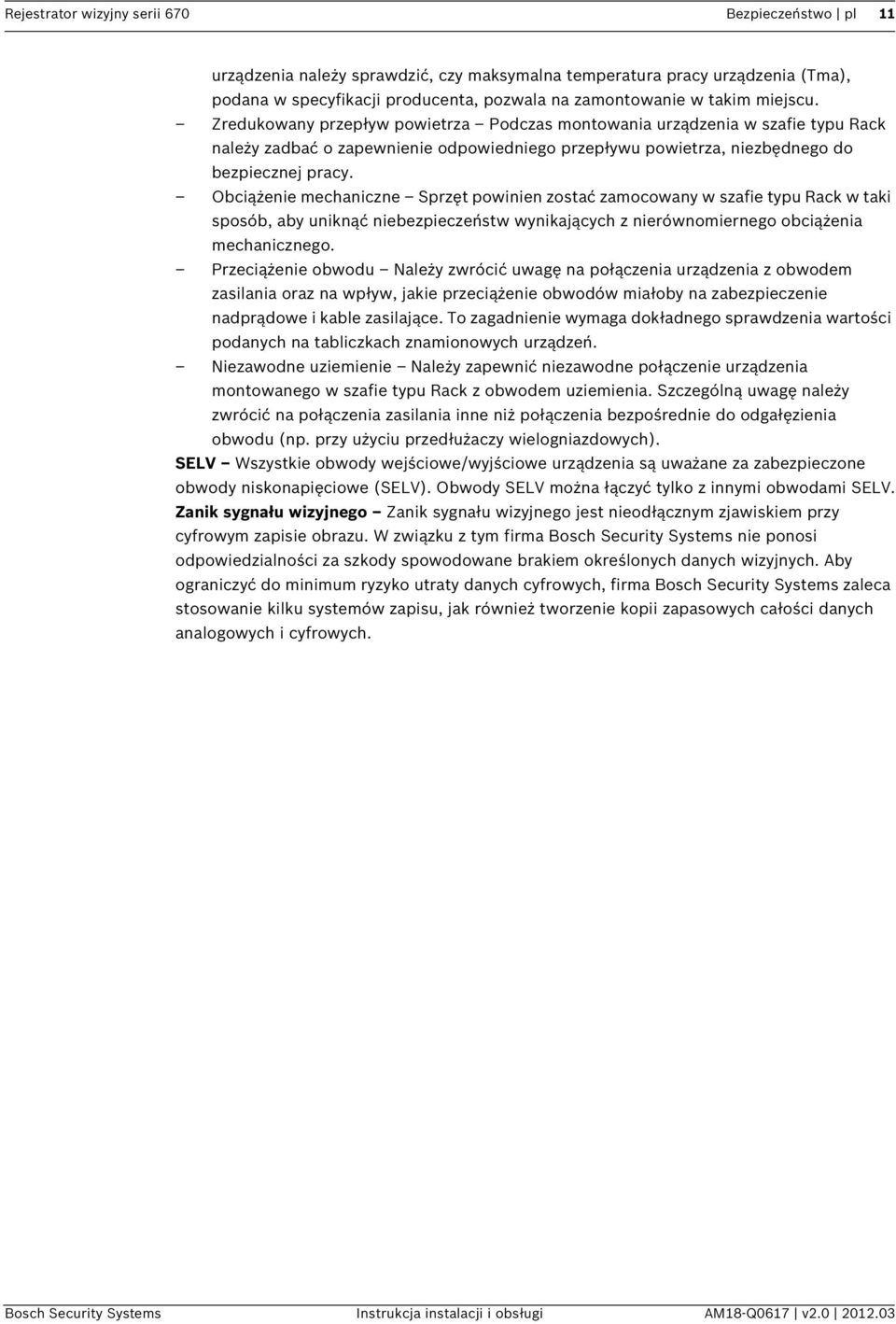Obciążenie mechaniczne Sprzęt powinien zostać zamocowany w szafie typu Rack w taki sposób, aby uniknąć niebezpieczeństw wynikających z nierównomiernego obciążenia mechanicznego.