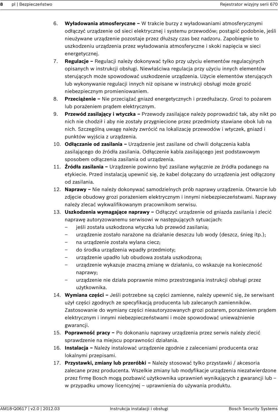 dłuższy czas bez nadzoru. Zapobiegnie to uszkodzeniu urządzenia przez wyładowania atmosferyczne i skoki napięcia w sieci energetycznej. 7.