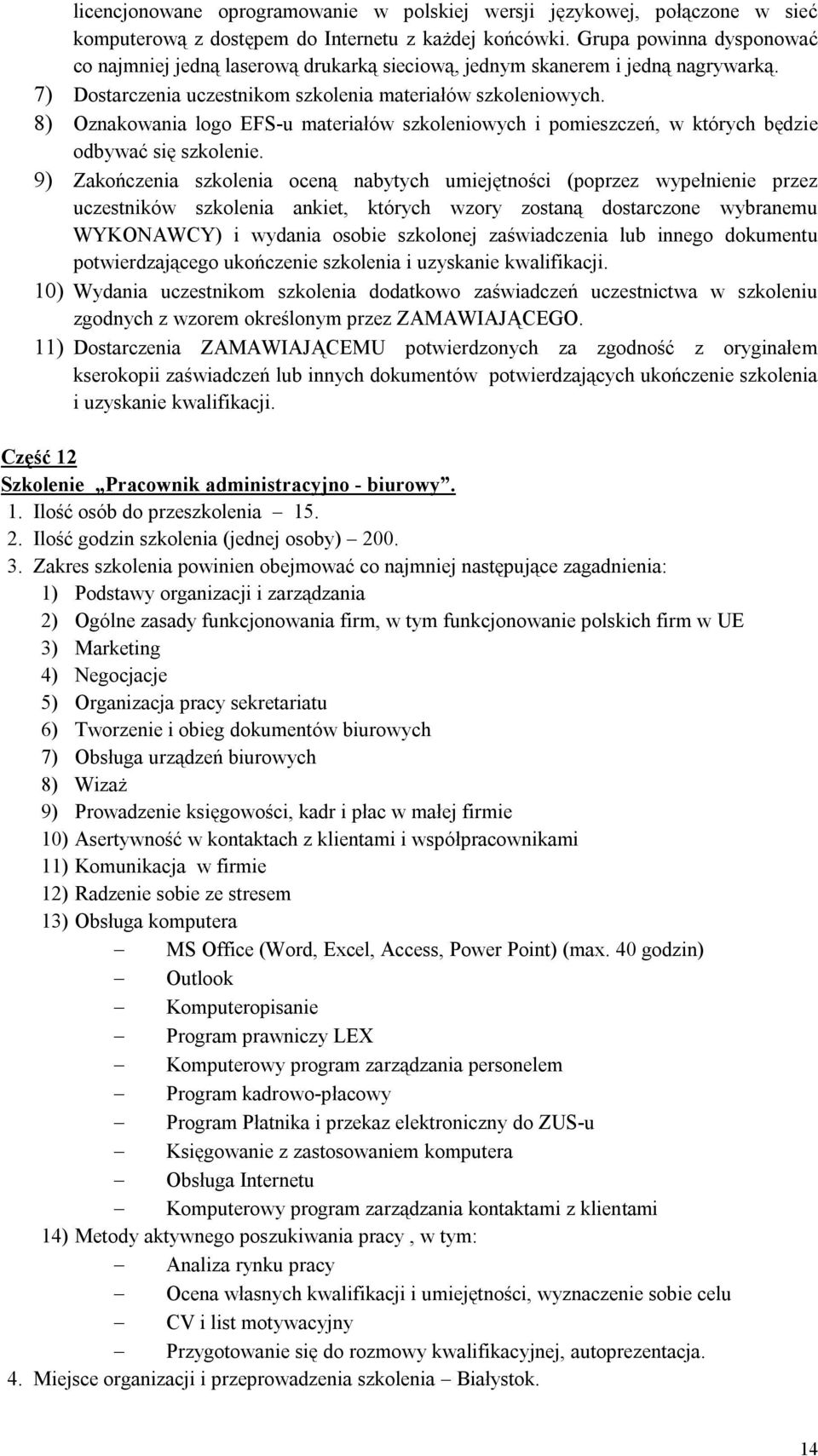 8) Oznakowania logo EFS-u materiałów szkoleniowych i pomieszczeń, w których będzie 9) Zakończenia szkolenia oceną nabytych umiejętności (poprzez wypełnienie przez potwierdzającego ukończenie