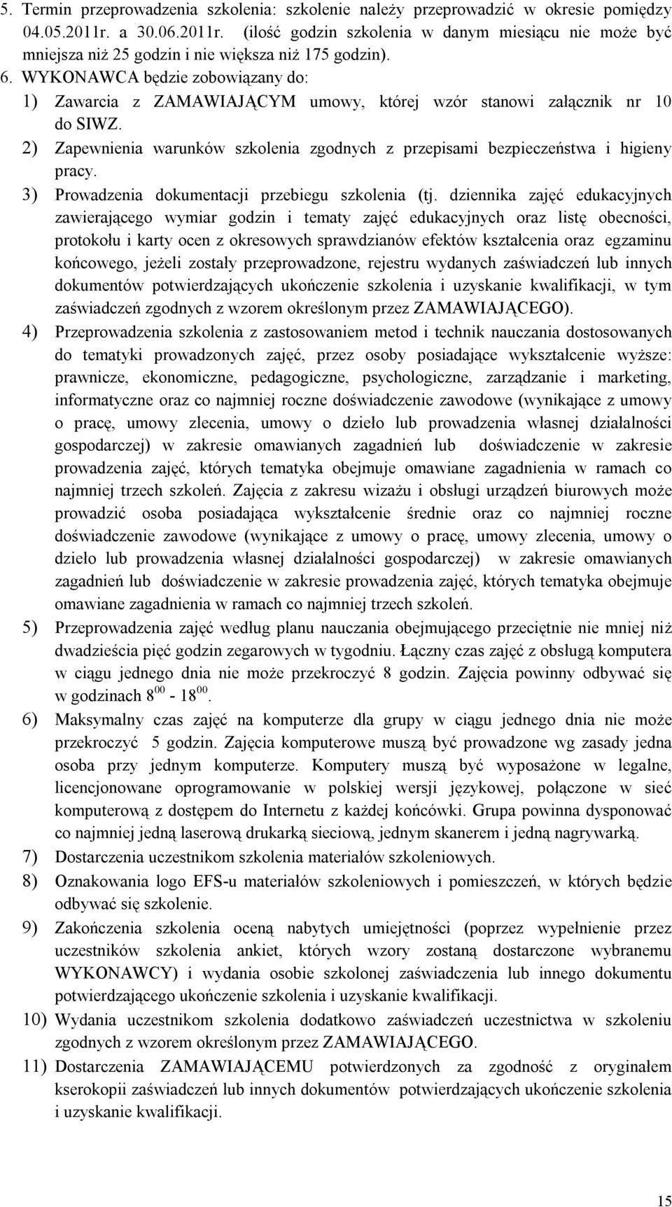 1) Zawarcia z ZAMAWIAJĄCYM umowy, której wzór stanowi załącznik nr 10 2) Zapewnienia warunków szkolenia zgodnych z przepisami bezpieczeństwa i higieny pracy.